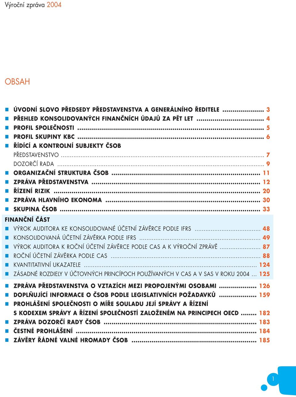 .. 33 FINANČNÍ ČÁST VÝROK AUDITORA KE KONSOLIDOVANÉ ÚČETNÍ ZÁVĚRCE PODLE IFRS... 48 KONSOLIDOVANÁ ÚČETNÍ ZÁVĚRKA PODLE IFRS... 49 VÝROK AUDITORA K ROČNÍ ÚČETNÍ ZÁVĚRCE PODLE CAS A K VÝROČNÍ ZPRÁVĚ.