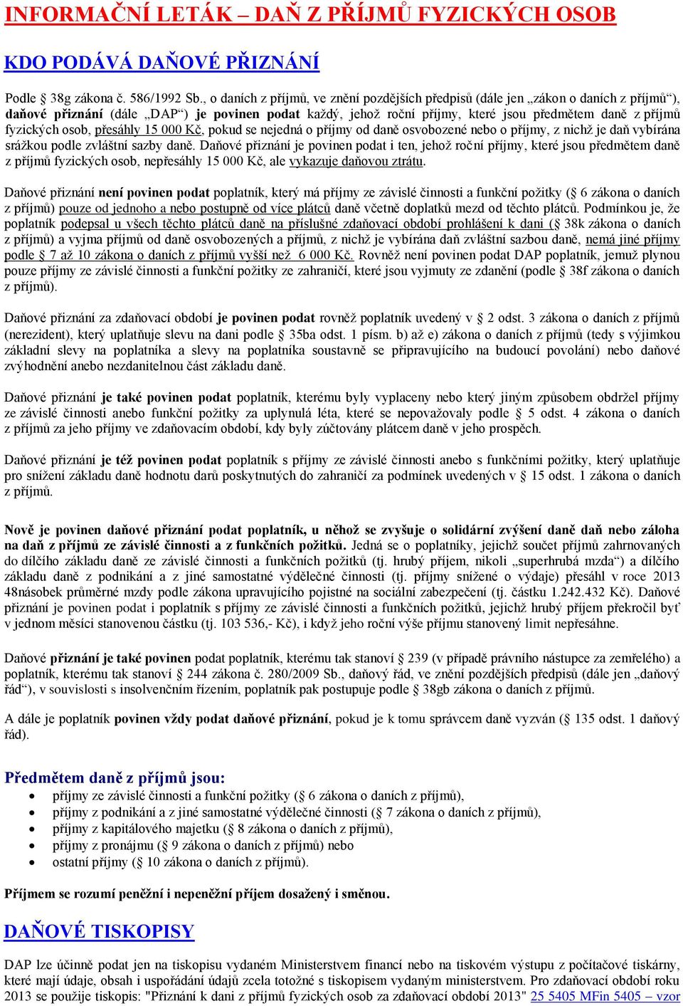 fyzických osob, přesáhly 15 000 Kč, pokud se nejedná o příjmy od daně osvobozené nebo o příjmy, z nichž je daň vybírána srážkou podle zvláštní sazby daně.