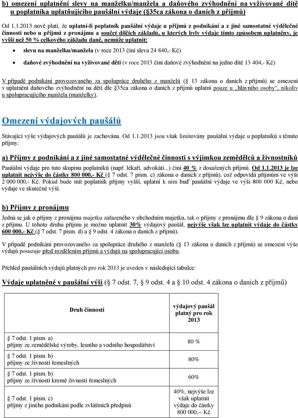 způsobem uplatněny, je vyšší než 50 % celkového základu daně, nemůže uplatnit: slevu na manželku/manžela (v roce 2013 činí sleva 24 840,- Kč) daňové zvýhodnění na vyživované děti (v roce 2013 činí