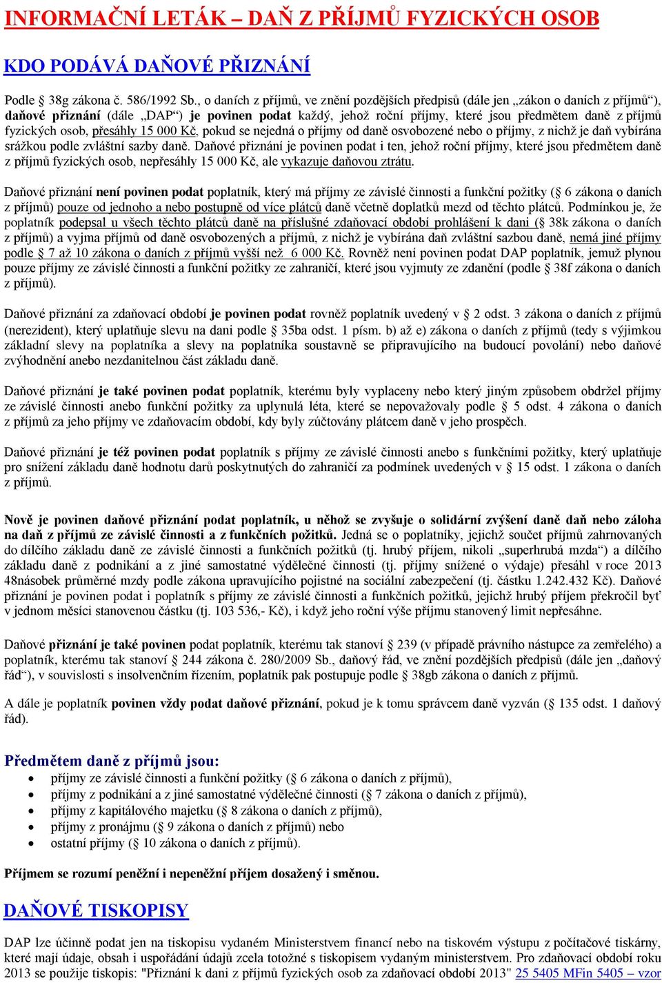 fyzických osob, přesáhly 15 000 Kč, pokud se nejedná o příjmy od daně osvobozené nebo o příjmy, z nichž je daň vybírána srážkou podle zvláštní sazby daně.