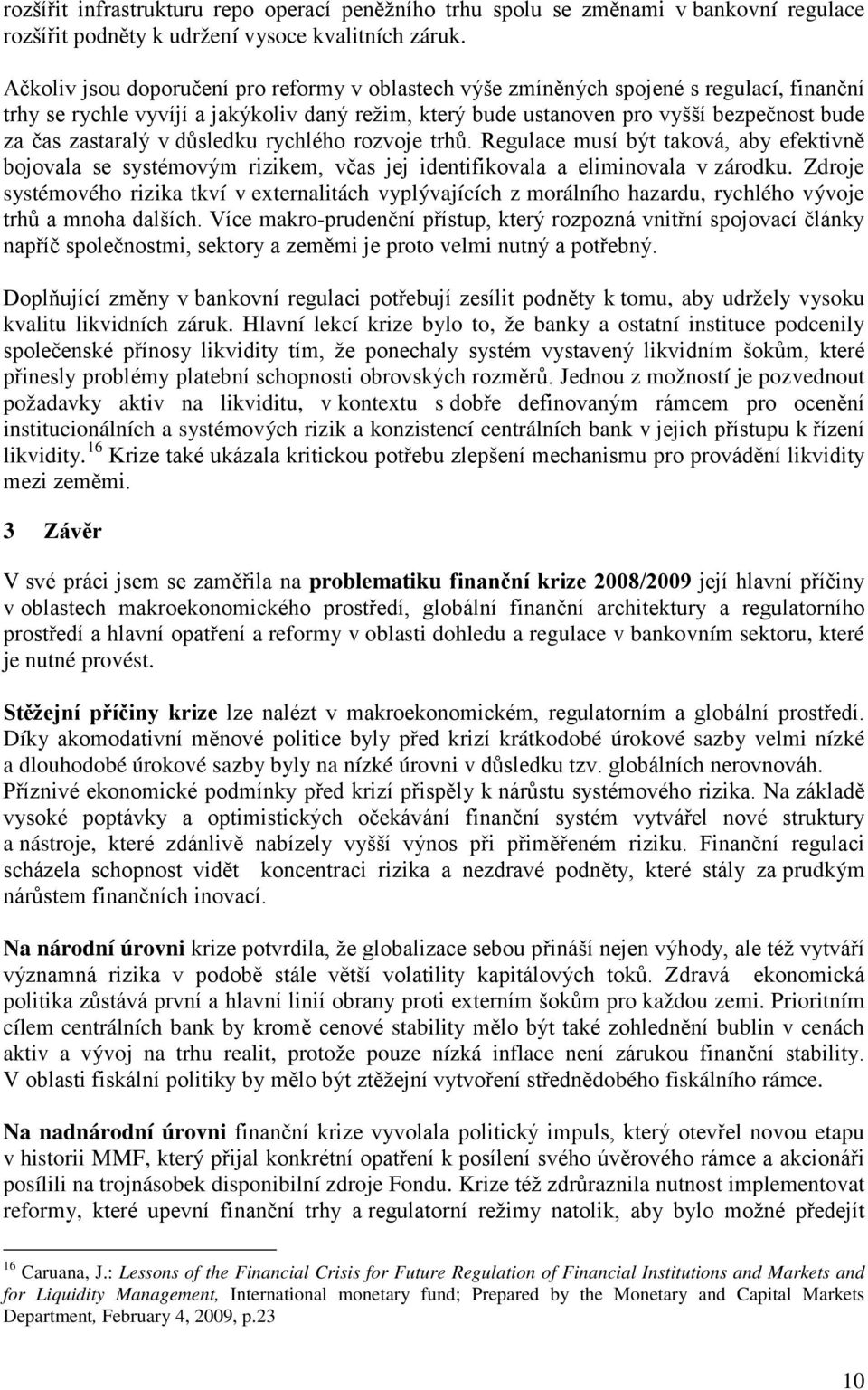 zastaralý v důsledku rychlého rozvoje trhů. Regulace musí být taková, aby efektivně bojovala se systémovým rizikem, včas jej identifikovala a eliminovala v zárodku.