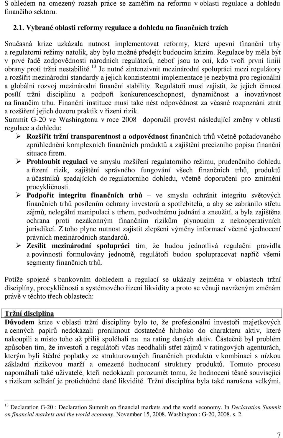 budoucím krizím. Regulace by měla být v prvé řadě zodpovědností národních regulátorů, neboť jsou to oni, kdo tvoří první liniii obrany proti tržní nestabilitě.