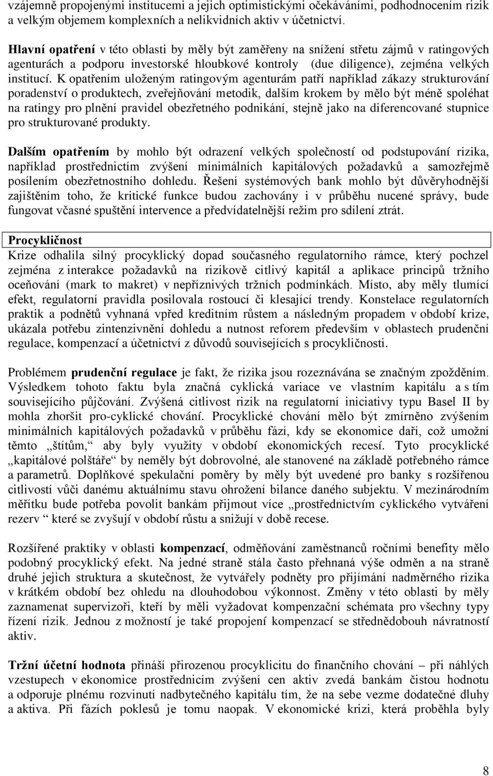 K opatřením uloženým ratingovým agenturám patří například zákazy strukturování poradenství o produktech, zveřejňování metodik, dalším krokem by mělo být méně spoléhat na ratingy pro plnění pravidel