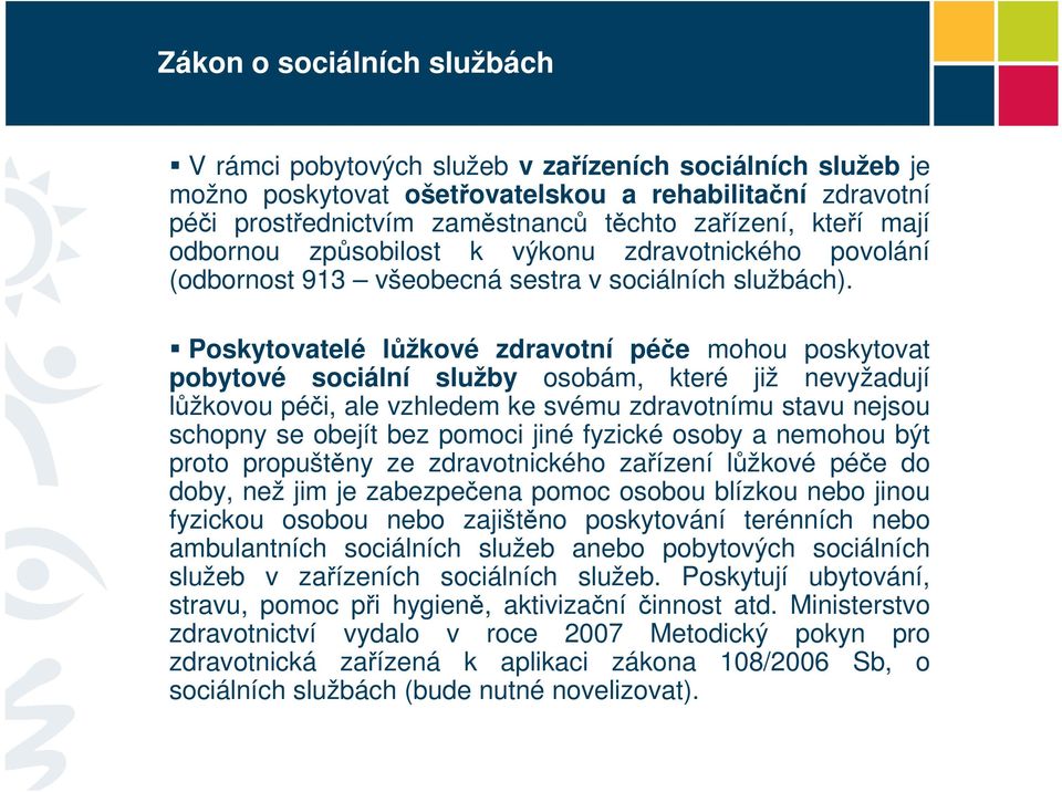 Poskytovatelé lůžkové zdravotní péče mohou poskytovat pobytové sociální služby osobám, které již nevyžadují lůžkovou péči, ale vzhledem ke svému zdravotnímu stavu nejsou schopny se obejít bez pomoci