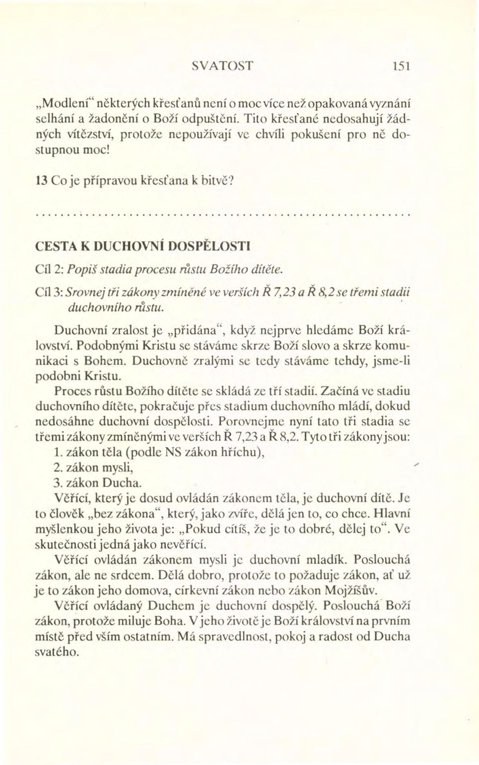 CESTA K DUCHOVNÍ DOSPĚLOSTI Cíl 2: Popiš stadia procesu růstu Božího dítěte. Cíl 3: Srovnej tři zákony zmíněné ve verších Ř 7,23 a Ř 8,2 se třemi stadii duchovního růstu.