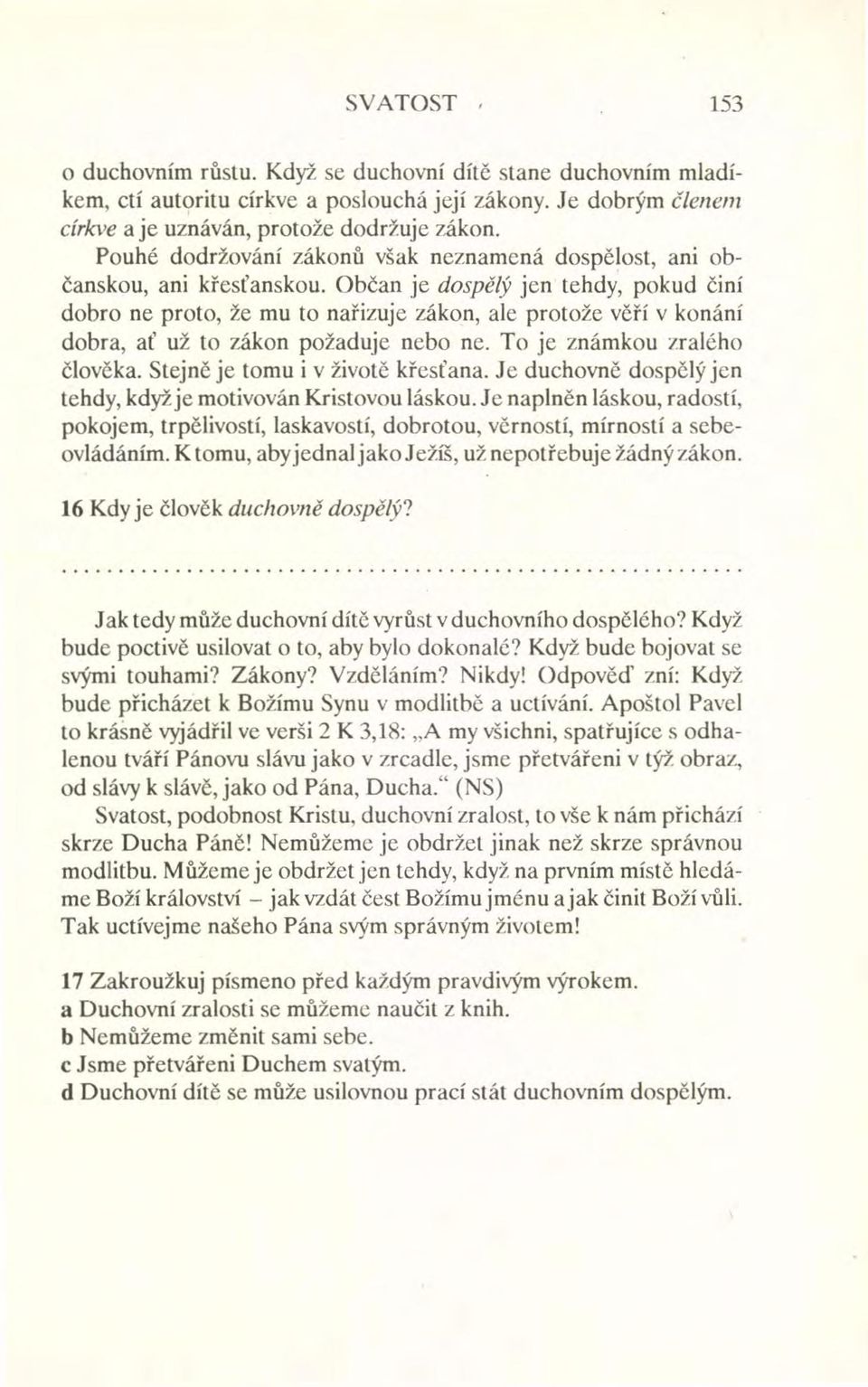 Občan je dospělý jen tehdy, pokud činí dobro ne proto, že mu to nařizuje zákon, ale protože věří v konání dobra, ať už to zákon požaduje nebo ne. To je známkou zralého člověka.