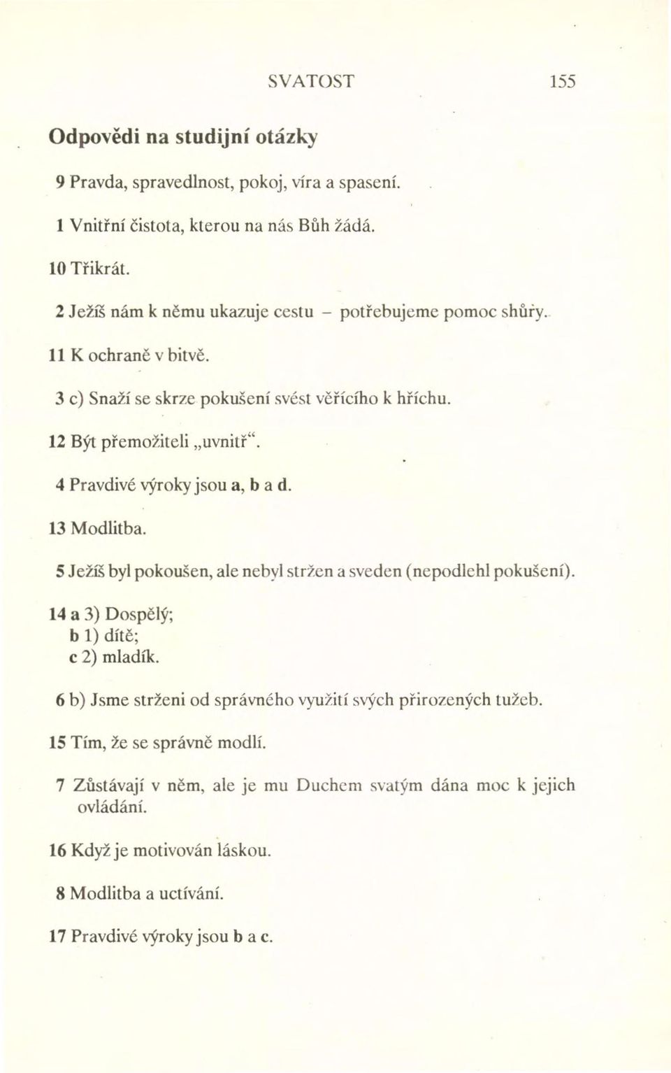 4 Pravdivé výroky jsou a, b a d. 13 Modlitba. 5 Ježíš byl pokoušen, ale nebyl stržen a sveden (nepodlehl pokušení). 14 a 3) Dospělý; bl) dítě; c 2) mladík.