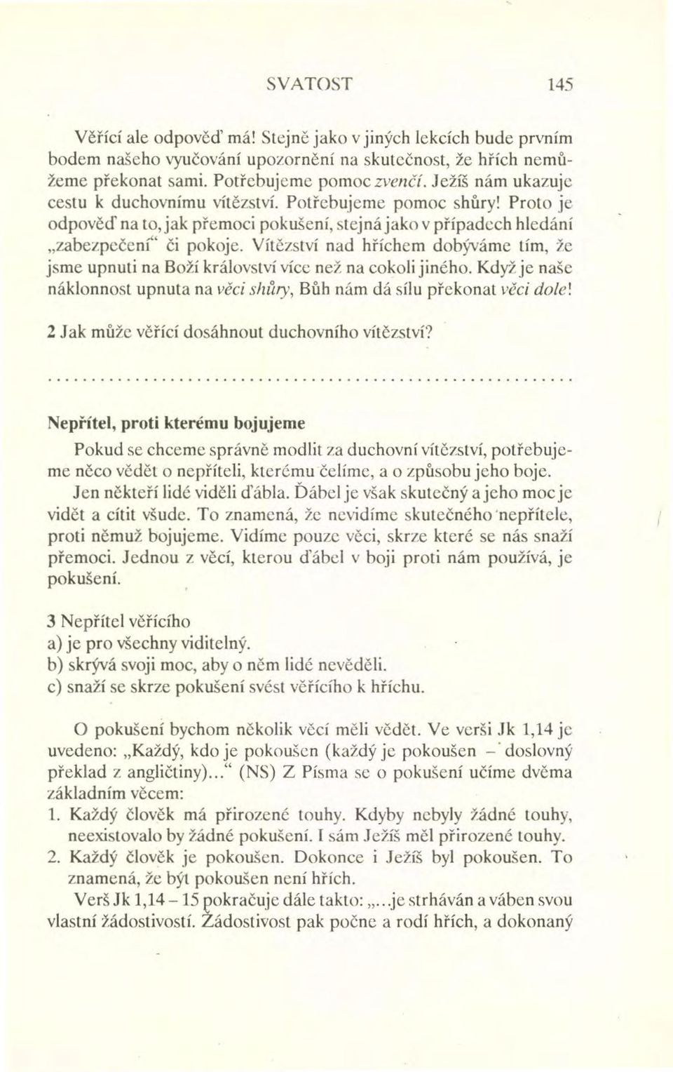 Vítězství nad hříchem dobýváme tím, že jsme upnuti na Boží království více než na cokoli jiného. Když je naše náklonnost upnuta na věci shůry, Bůh nám dá sílu překonat věci dole!