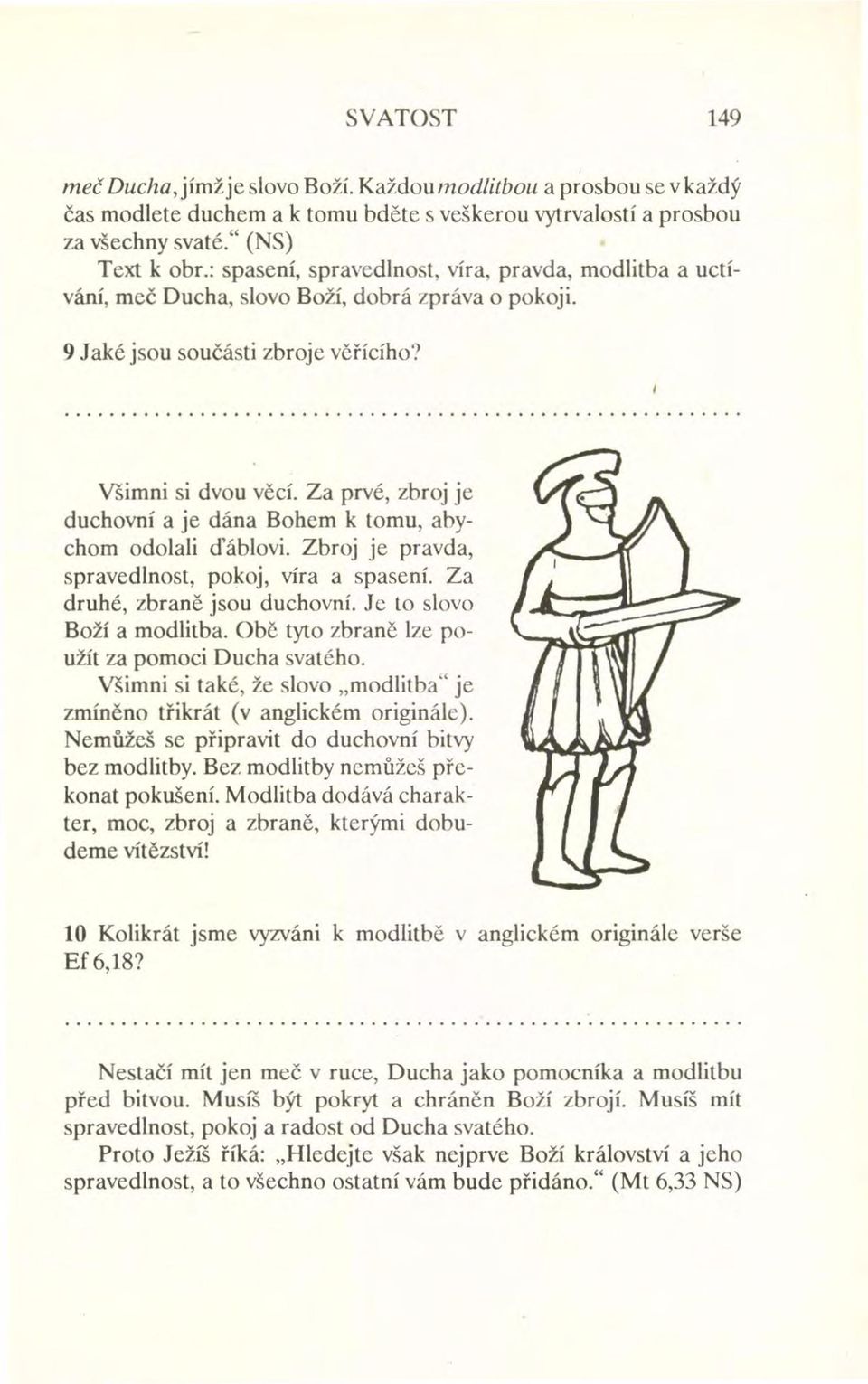 Za prvé, zbroj je duchovní a je dána Bohem k tomu, abychom odolali ďáblovi. Zbroj je pravda, spravedlnost, pokoj, víra a spasení. Za druhé, zbraně jsou duchovní. Je Loslovo Boží a modlitba.