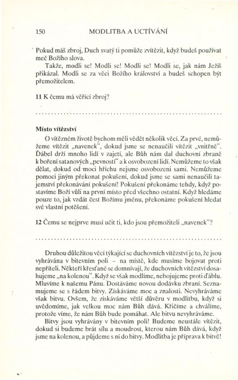 Za prvé, nernůžeme vítězit "navenek", dokud jsme se nenaučili vítězit "vnitřně". Ďábel drží mnoho lidí v zajetí, ale Bůh nám dal duchovní zbraně k boření satanových "pevností" a k osvobození lidí.