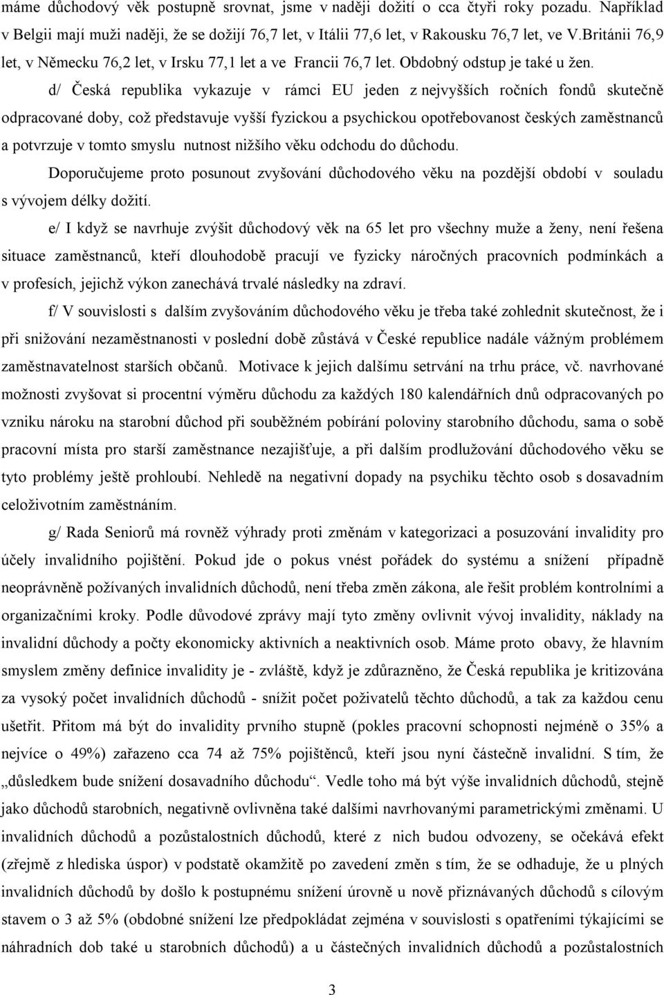 d/ Česká republika vykazuje v rámci EU jeden z nejvyšších ročních fondů skutečně odpracované doby, což představuje vyšší fyzickou a psychickou opotřebovanost českých zaměstnanců a potvrzuje v tomto