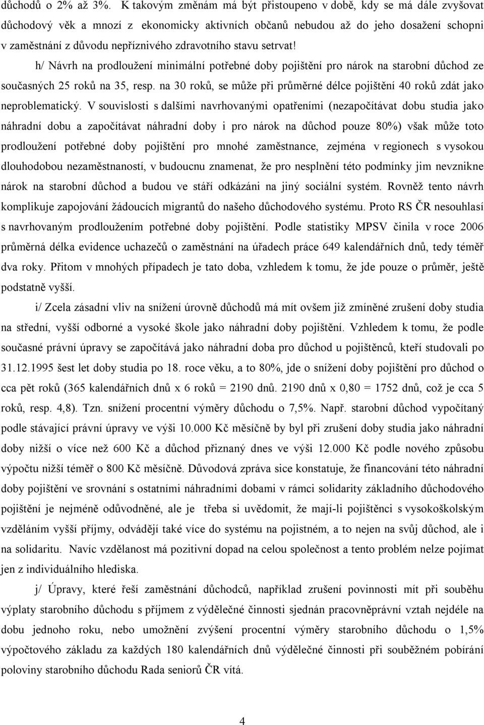 zdravotního stavu setrvat! h/ Návrh na prodloužení minimální potřebné doby pojištění pro nárok na starobní důchod ze současných 25 roků na 35, resp.