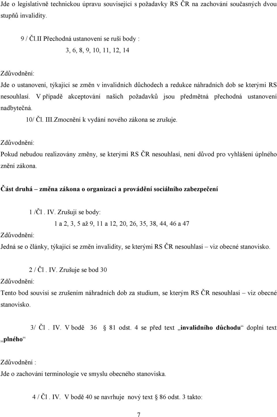 V případě akceptování našich požadavků jsou předmětná přechodná ustanovení nadbytečná. 10/ Čl. III.Zmocnění k vydání nového zákona se zrušuje.