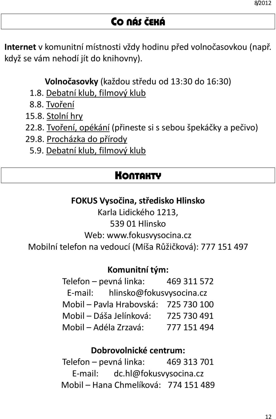 8. Procházka do přírody 5.9. Debatní klub, filmový klub KONTAKTY FOKUS Vysočina, středisko Hlinsko Karla Lidického 1213, 539 01 Hlinsko Web: www.fokusvysocina.