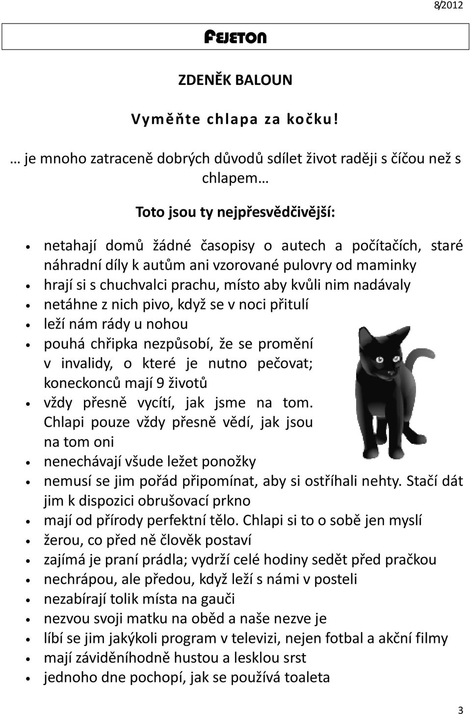 vzorované pulovry od maminky hrají si s chuchvalci prachu, místo aby kvůli nim nadávaly netáhne z nich pivo, když se v noci přitulí leží nám rády u nohou pouhá chřipka nezpůsobí, že se promění v