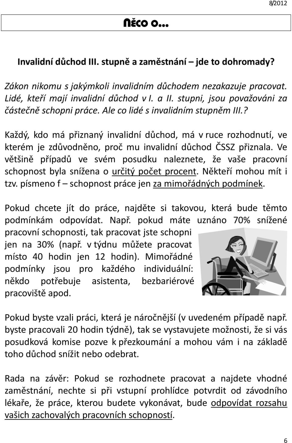 ? Každý, kdo má přiznaný invalidní důchod, má v ruce rozhodnutí, ve kterém je zdůvodněno, proč mu invalidní důchod ČSSZ přiznala.