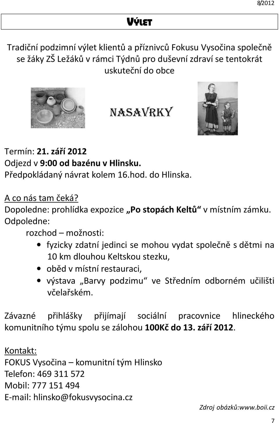 Odpoledne: rozchod možnosti: fyzicky zdatní jedinci se mohou vydat společně s dětmi na 10 km dlouhou Keltskou stezku, oběd v místní restauraci, výstava Barvy podzimu ve Středním odborném učilišti