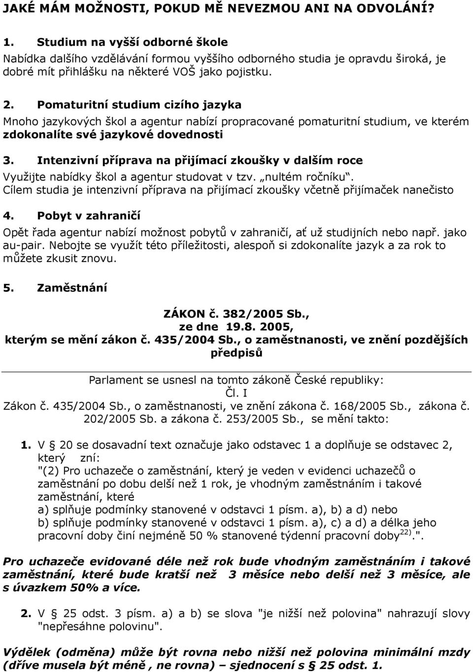 Pomaturitní studium cizího jazyka Mnoho jazykových škol a agentur nabízí propracované pomaturitní studium, ve kterém zdokonalíte své jazykové dovednosti 3.