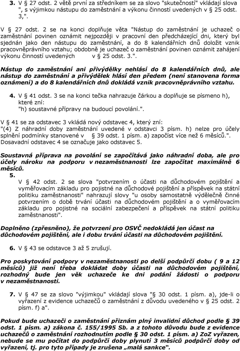 2 se na konci doplňuje věta "Nástup do zaměstnání je uchazeč o zaměstnání povinen oznámit nejpozději v pracovní den předcházející dni, který byl sjednán jako den nástupu do zaměstnání, a do 8