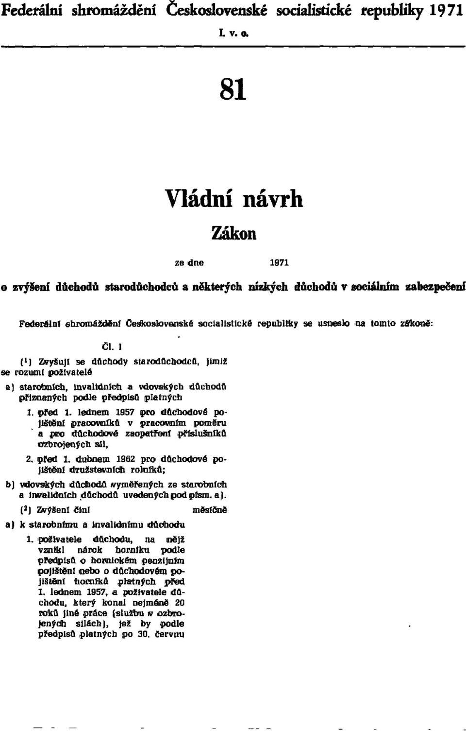 zákone: Čl. I (1) Zvyšuji se důchody starodůchodců, jimiž se rozumí poživatelé a) ch, ch a ch důchodů přiznaných podle předpisů platných 1. před 1.