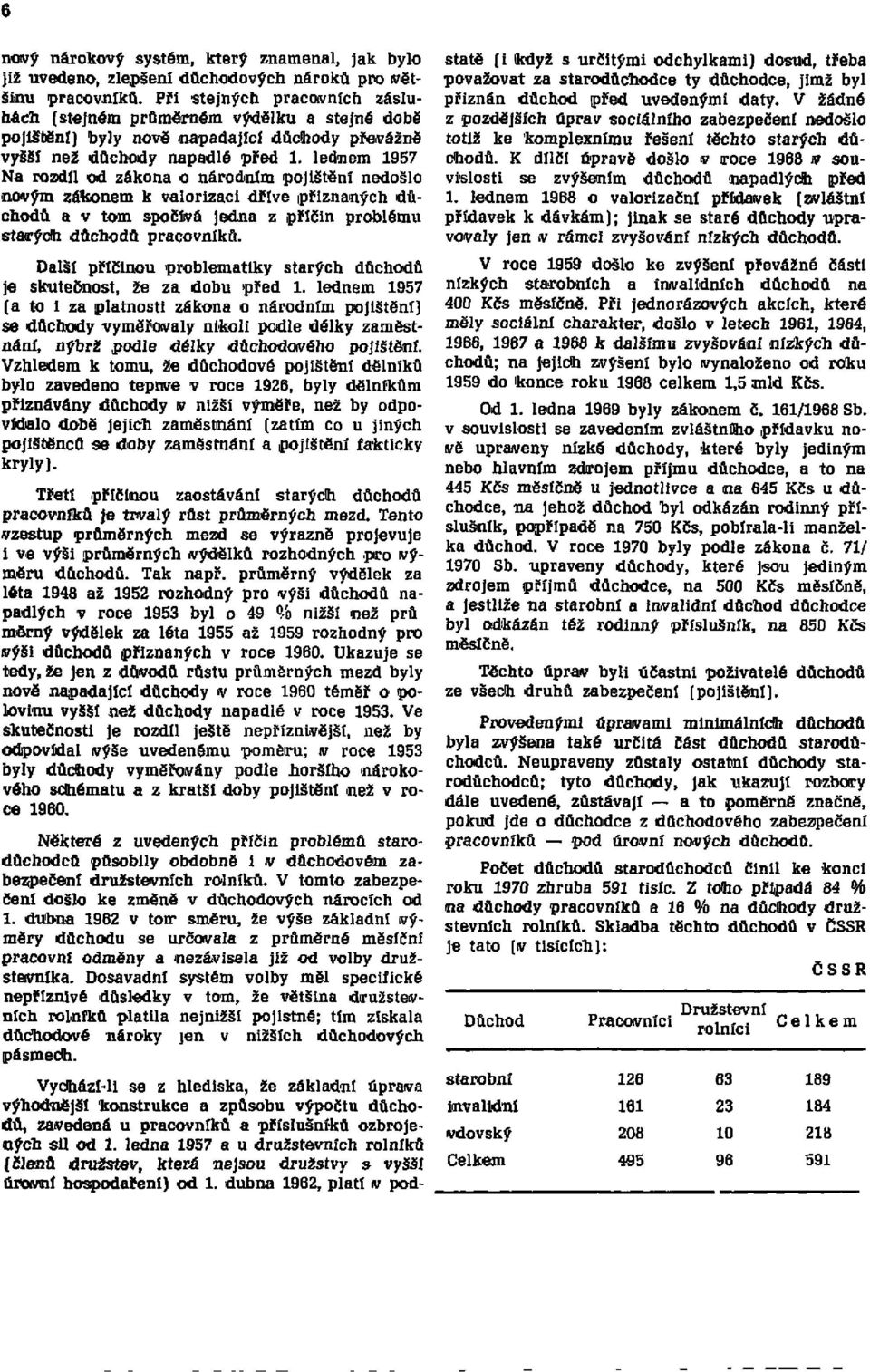 lednem 1957 Na rozdíl od zákona o národním pojištění nedošlo novým zákonem k valorizaci dříve přiznaných důchodů a v tom spočívá jedna z příčin problému starých důchodů pracovníků.