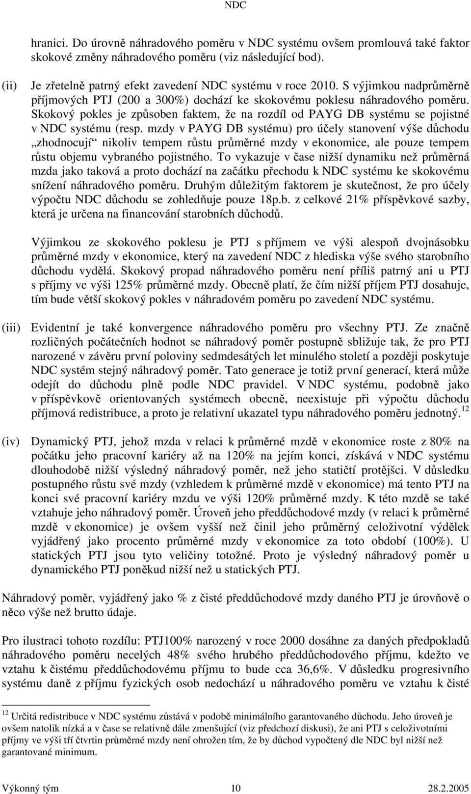 mzdy v PAYG DB systému) pro účely stanovení výše důchodu zhodnocují nikoliv tempem růstu průměrné mzdy v ekonomice, ale pouze tempem růstu objemu vybraného pojistného.