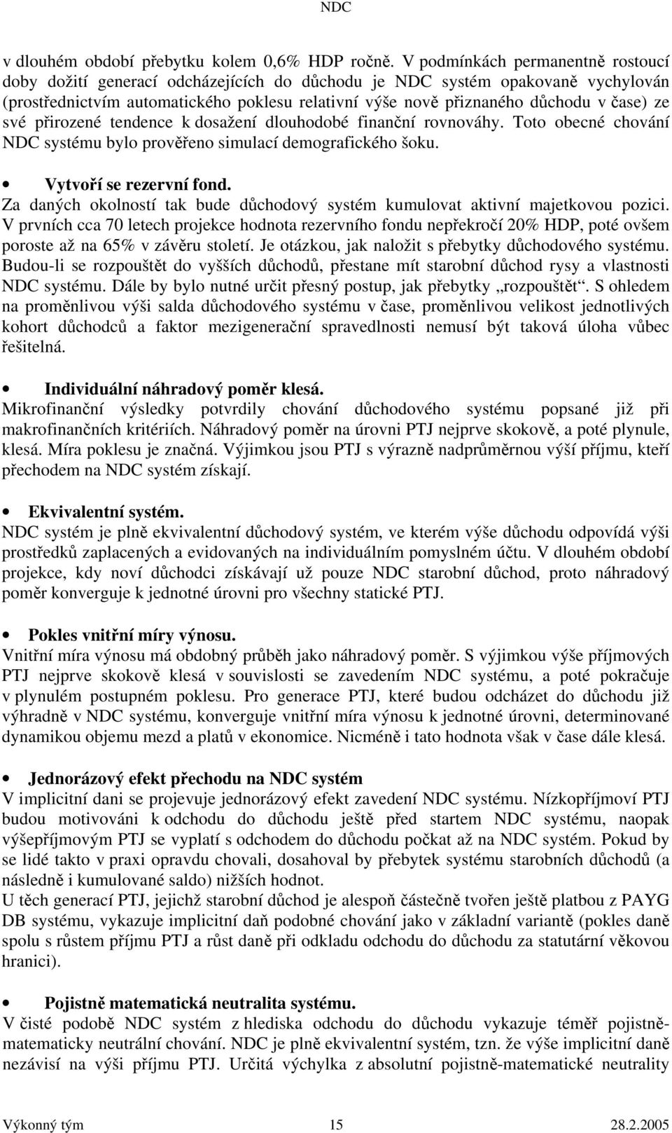 čase) ze své přirozené tendence k dosažení dlouhodobé finanční rovnováhy. Toto obecné chování NDC systému bylo prověřeno simulací demografického šoku. Vytvoří se rezervní fond.