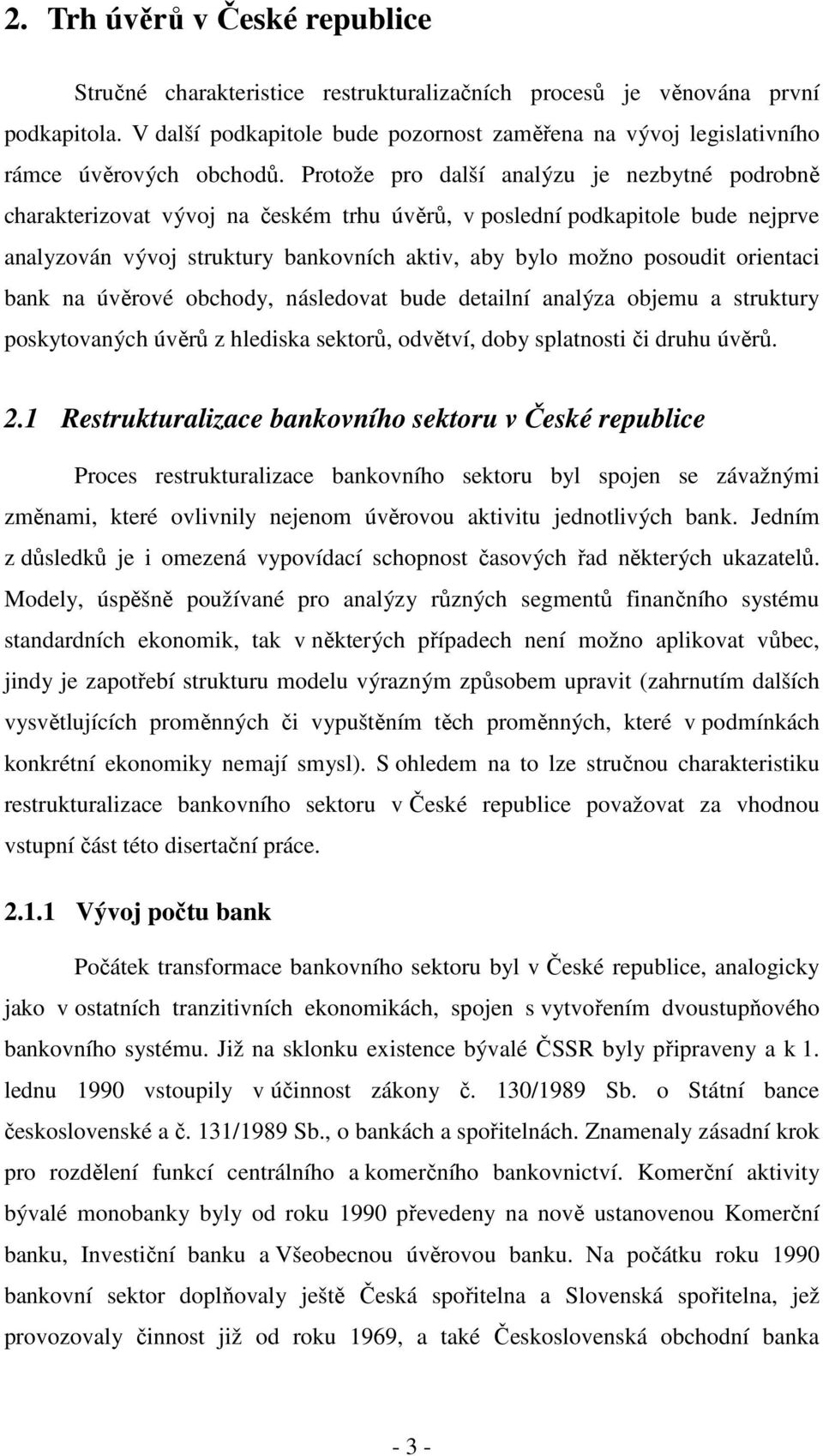 na úvěrové obchody, následova bude deailní analýza objemu a srukury poskyovaných úvěrů z hlediska sekorů, odvěví, doby splanosi či druhu úvěrů. 2.