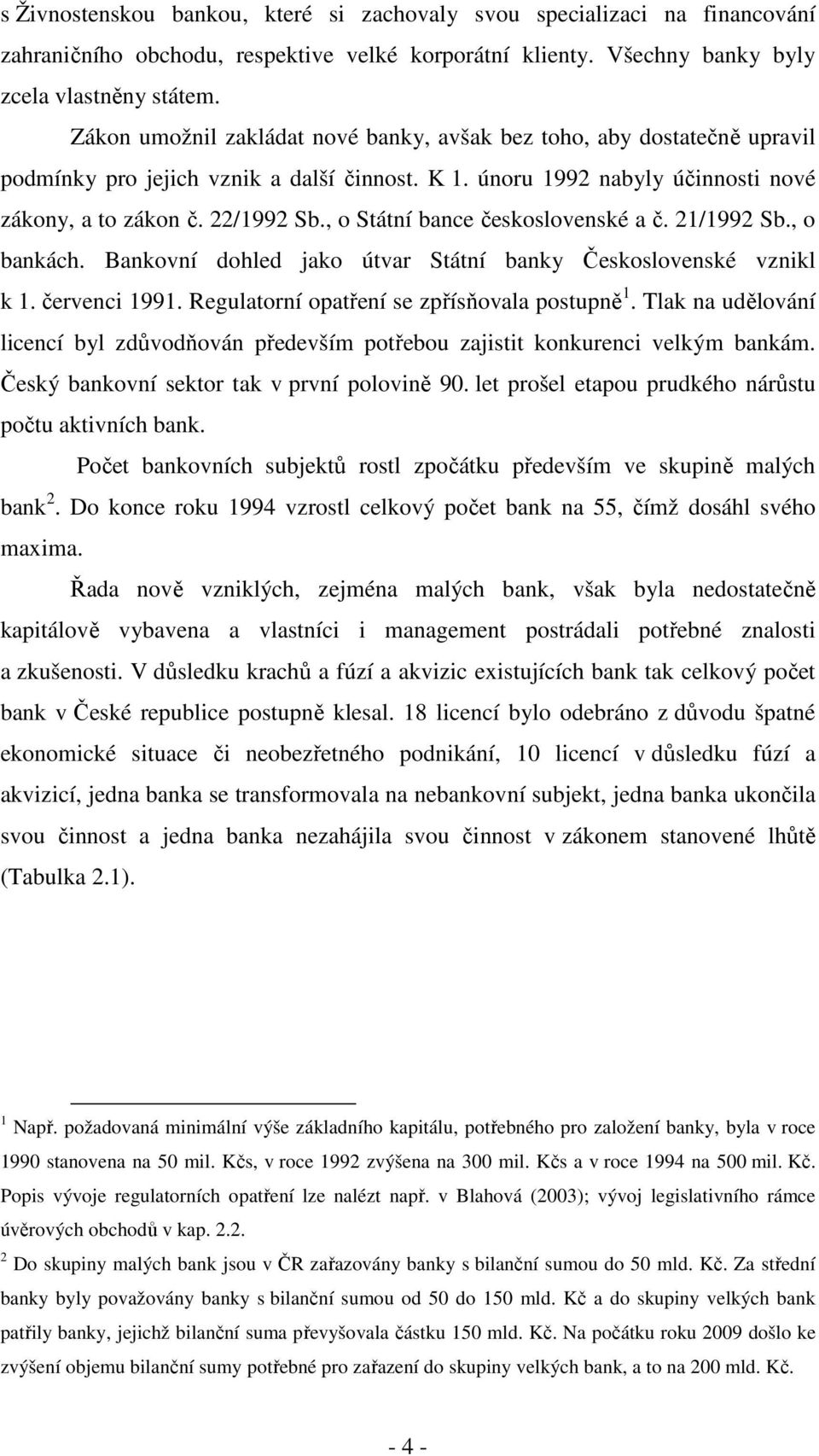 , o Sání bance československé a č. 21/1992 Sb., o bankách. Bankovní dohled jako úvar Sání banky Československé vznikl k 1. červenci 1991. Regulaorní opaření se zpřísňovala posupně 1.