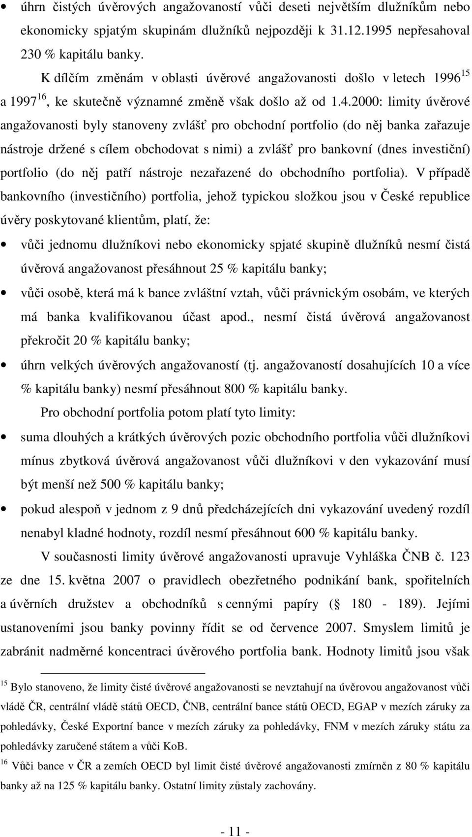 2000: limiy úvěrové angažovanosi byly sanoveny zvlášť pro obchodní porfolio (do něj banka zařazuje násroje držené s cílem obchodova s nimi) a zvlášť pro bankovní (dnes invesiční) porfolio (do něj