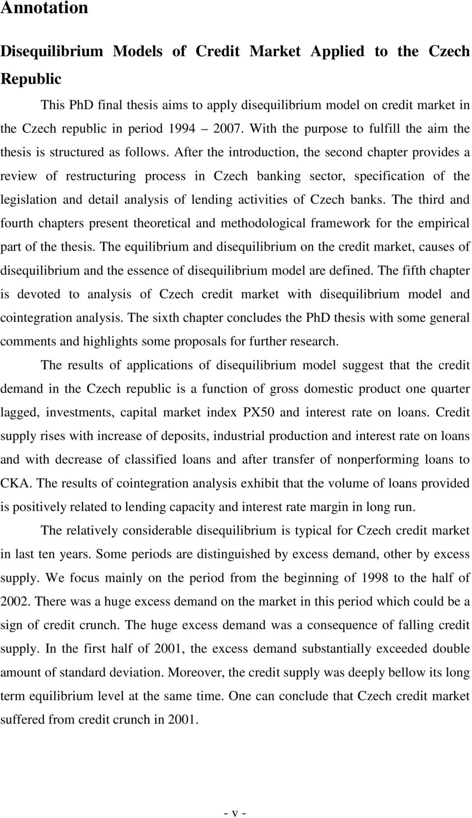 Afer he inroducion, he second chaper provides a review of resrucuring process in Czech banking secor, specificaion of he legislaion and deail analysis of lending aciviies of Czech banks.