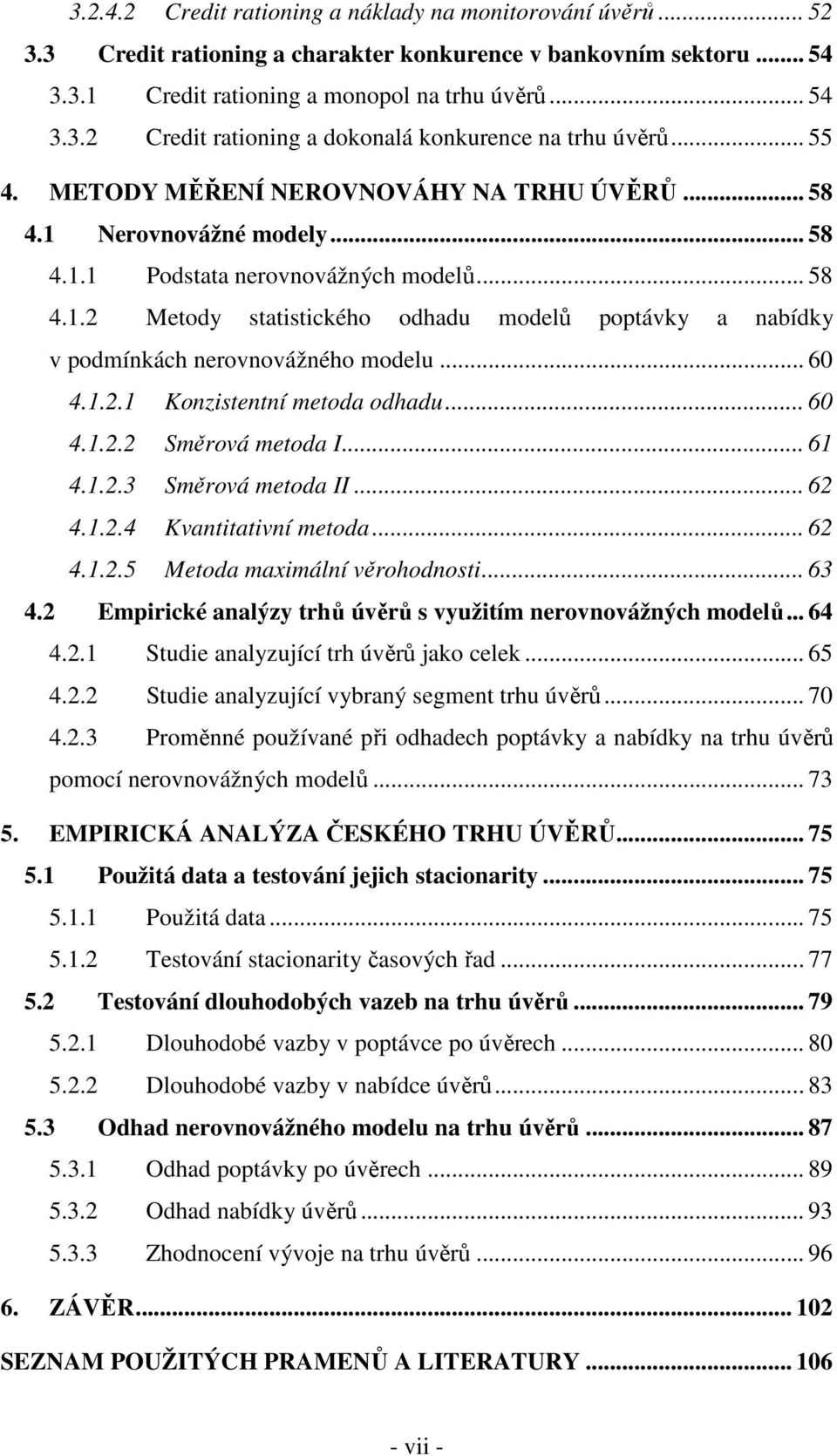 .. 60 4.1.2.1 Konzisenní meoda odhadu... 60 4.1.2.2 Směrová meoda I... 61 4.1.2.3 Směrová meoda II... 62 4.1.2.4 Kvaniaivní meoda... 62 4.1.2.5 Meoda maximální věrohodnosi... 63 4.