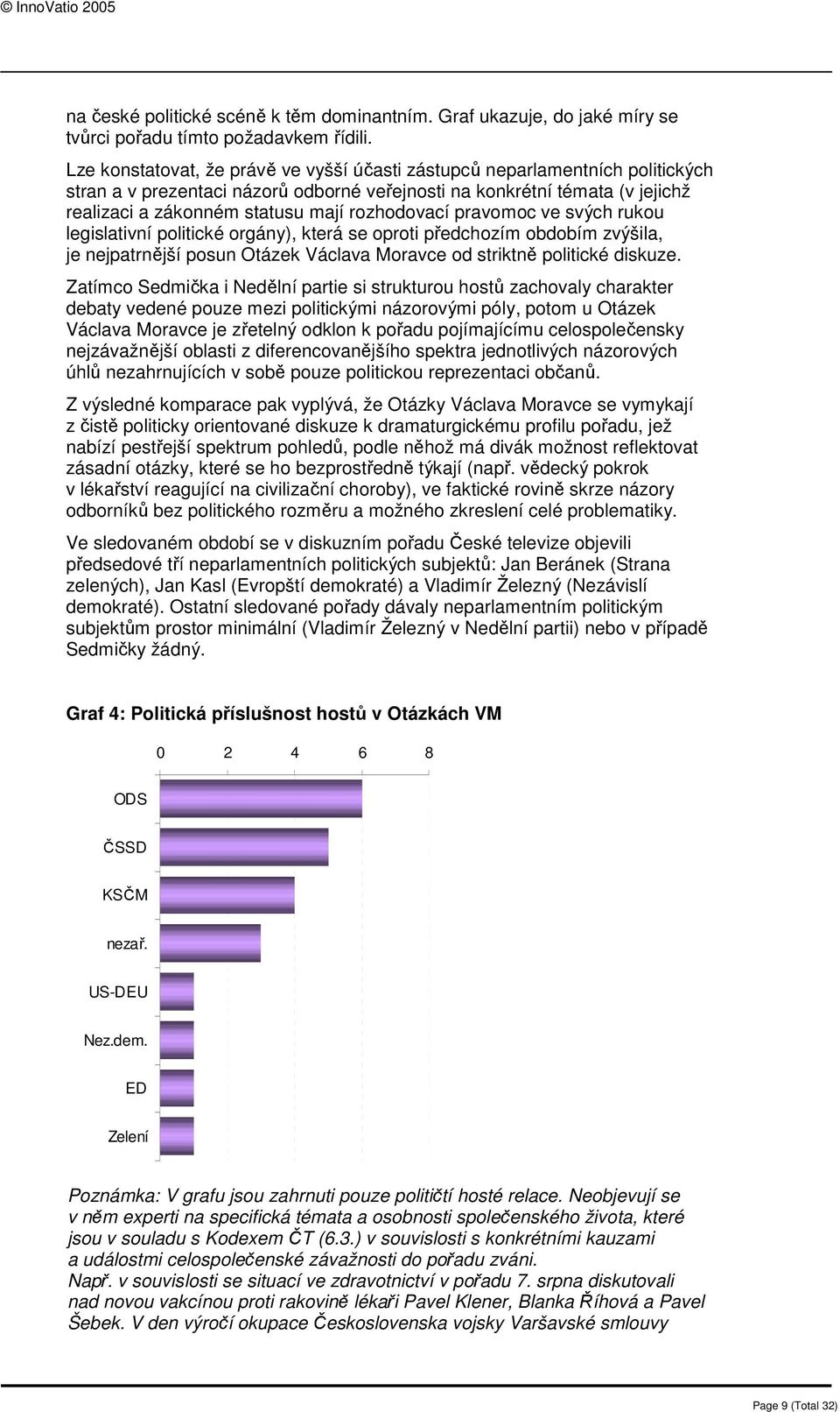 rozhodovací pravomoc ve svých rukou legislativní politické orgány), která se oproti předchozím obdobím zvýšila, je nejpatrnější posun Otázek Václava Moravce od striktně politické diskuze.