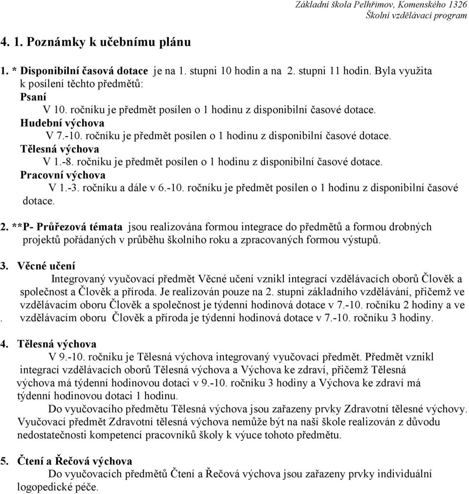 ročníku je předmět posílen o 1 hodinu z disponibilní časové dotace. Tělesná výchova V 1.-8. ročníku je předmět posílen o 1 hodinu z disponibilní časové dotace. Pracovní výchova V 1.-3.