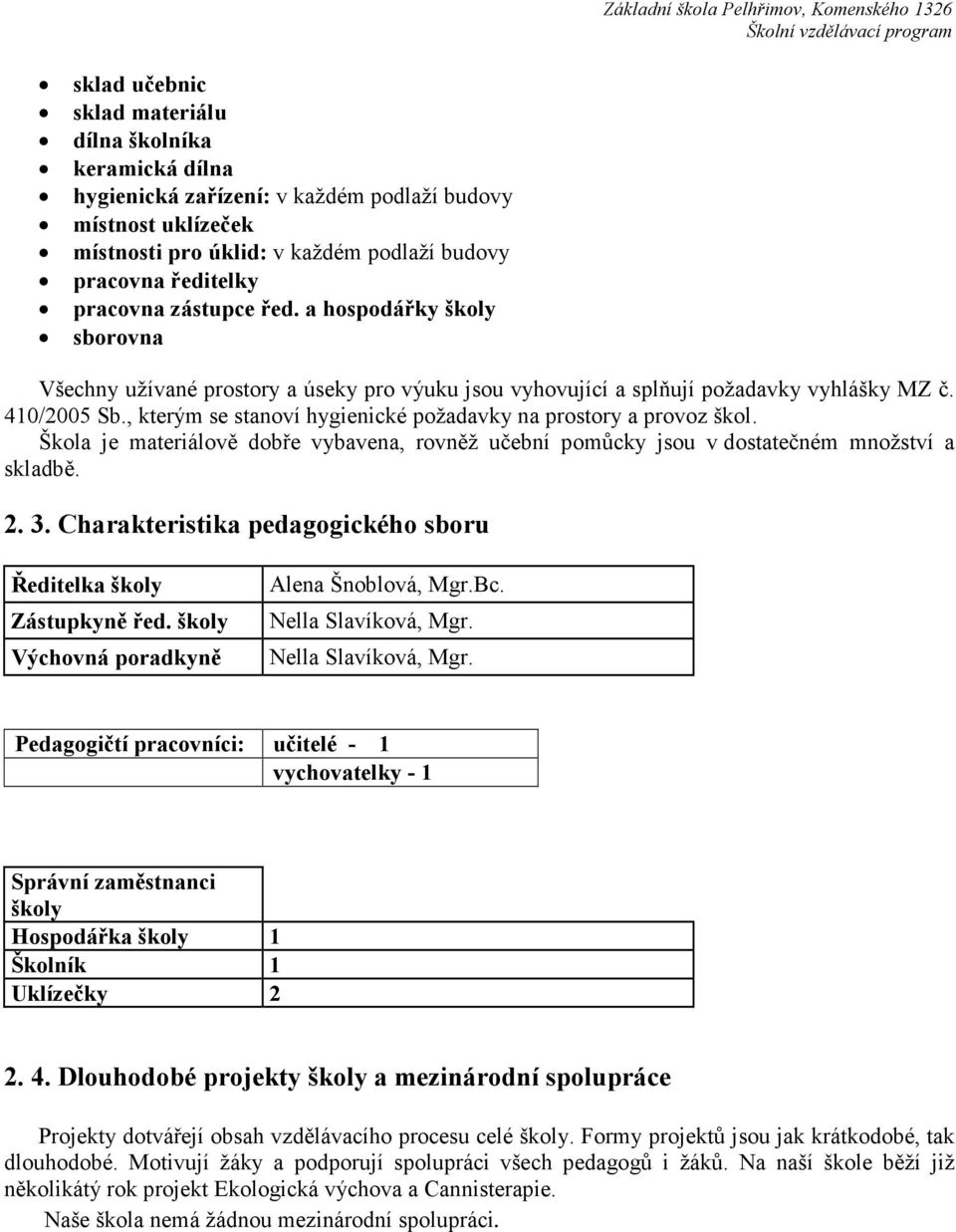 , kterým se stanoví hygienické požadavky na prostory a provoz škol. Škola je materiálově dobře vybavena, rovněž učební pomůcky jsou v dostatečném množství a skladbě. 2. 3.