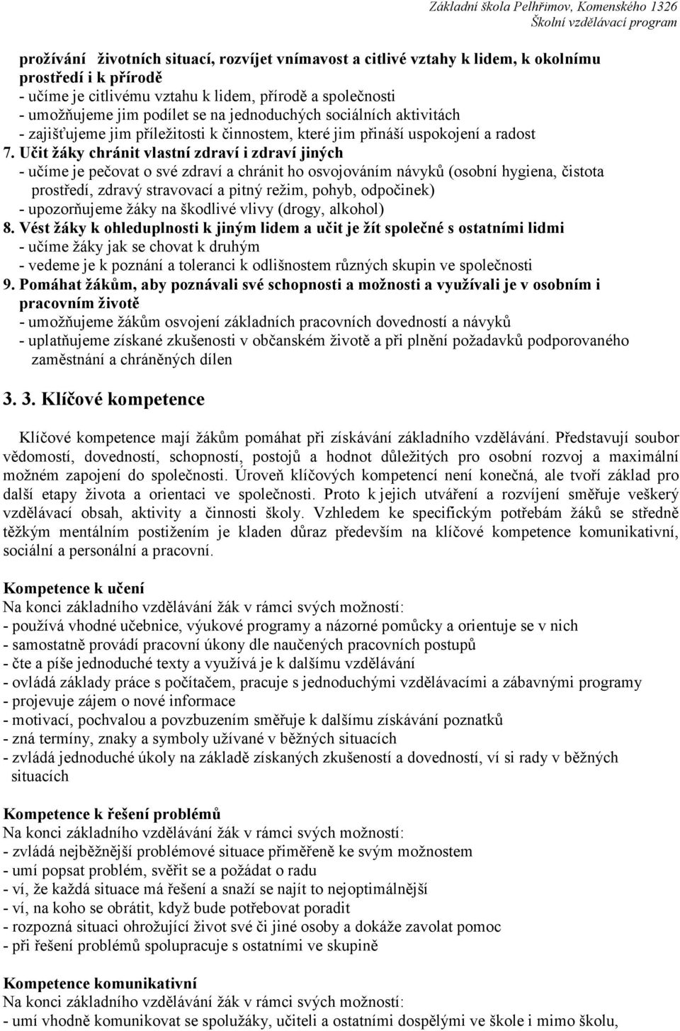 Učit žáky chránit vlastní zdraví i zdraví jiných - učíme je pečovat o své zdraví a chránit ho osvojováním návyků (osobní hygiena, čistota prostředí, zdravý stravovací a pitný režim, pohyb, odpočinek)