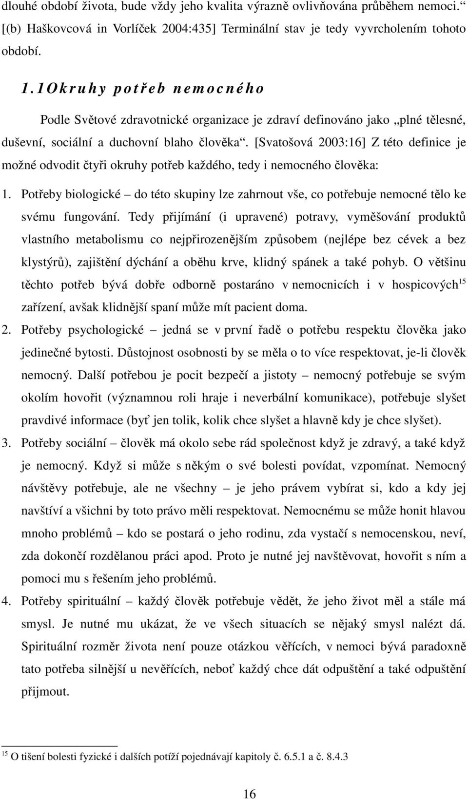 [Svatošová 2003:16] Z této definice je možné odvodit čtyři okruhy potřeb každého, tedy i nemocného člověka: 1.