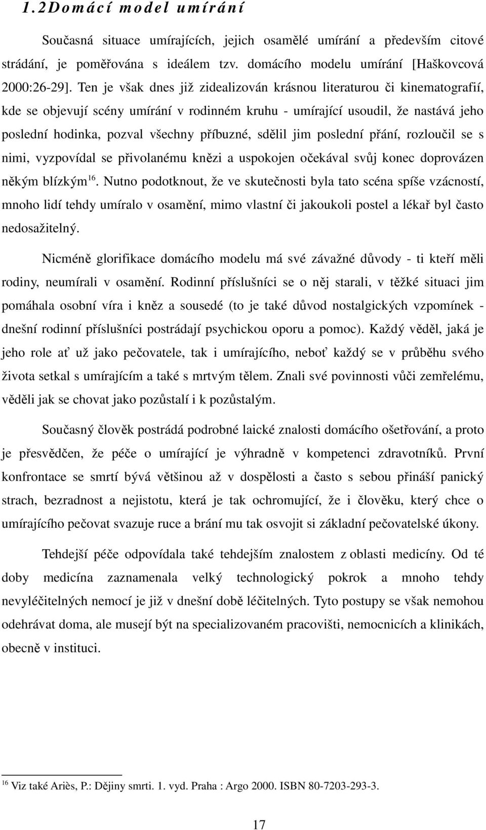 sdělil jim poslední přání, rozloučil se s nimi, vyzpovídal se přivolanému knězi a uspokojen očekával svůj konec doprovázen někým blízkým 16.