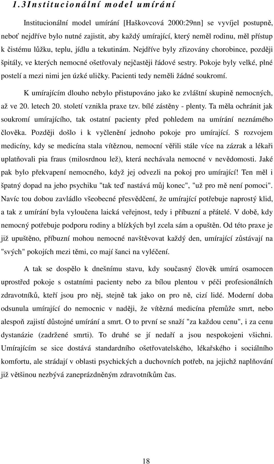 Pokoje byly velké, plné postelí a mezi nimi jen úzké uličky. Pacienti tedy neměli žádné soukromí. K umírajícím dlouho nebylo přistupováno jako ke zvláštní skupině nemocných, až ve 20. letech 20.