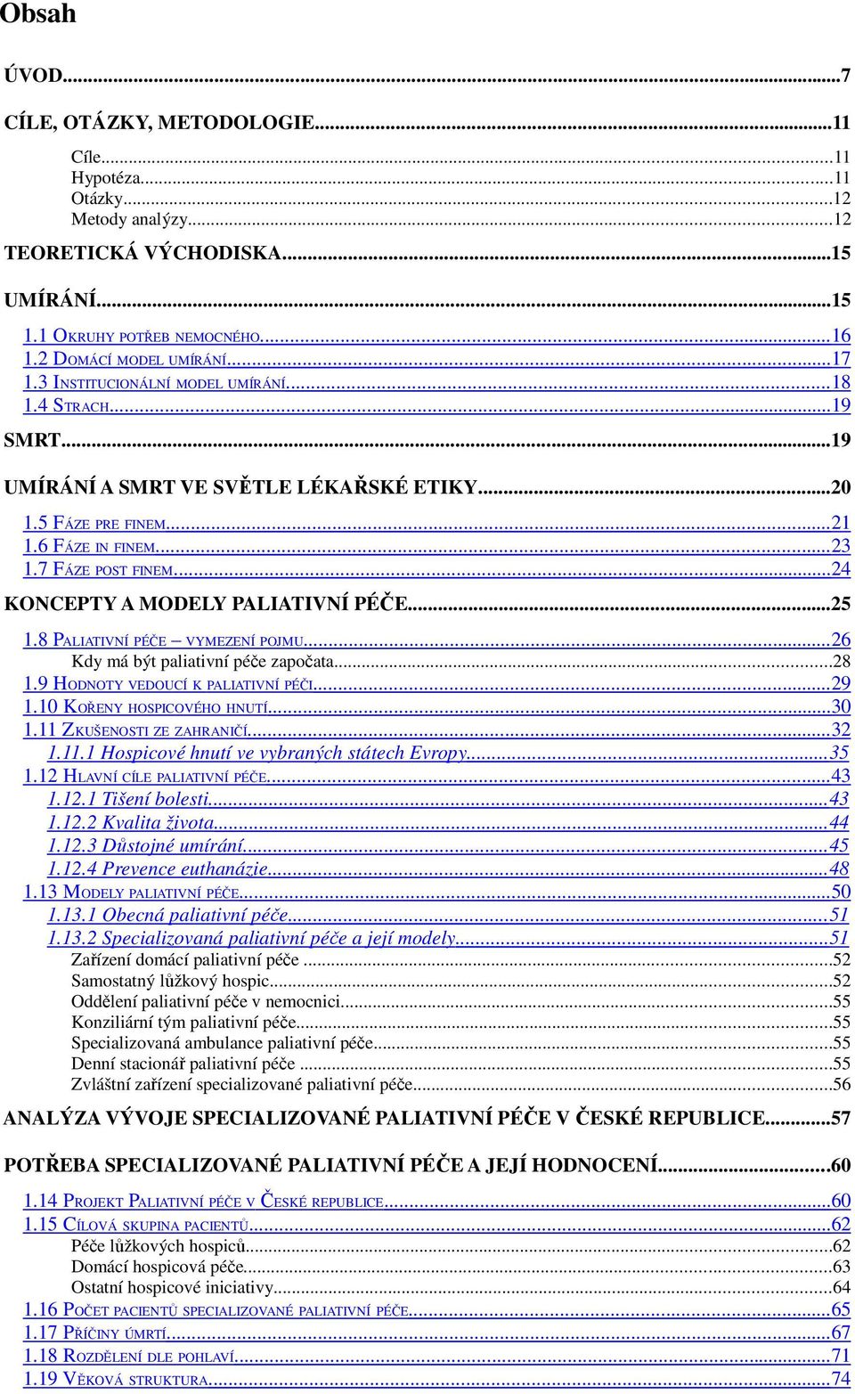 7 FÁZE POST FINEM...24 KONCEPTY A MODELY PALIATIVNÍ PÉČE...25 1.8 PALIATIVNÍ PÉČE VYMEZENÍ POJMU... 26 Kdy má být paliativní péče započata...28 1.9 HODNOTY VEDOUCÍ K PALIATIVNÍ PÉČI...29 1.