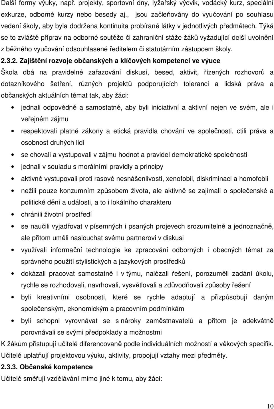 Týká se to zvláště příprav na odborné soutěže či zahraniční stáže žáků vyžadující delší uvolnění z běžného vyučování odsouhlasené ředitelem či statutárním zástupcem školy. 2.