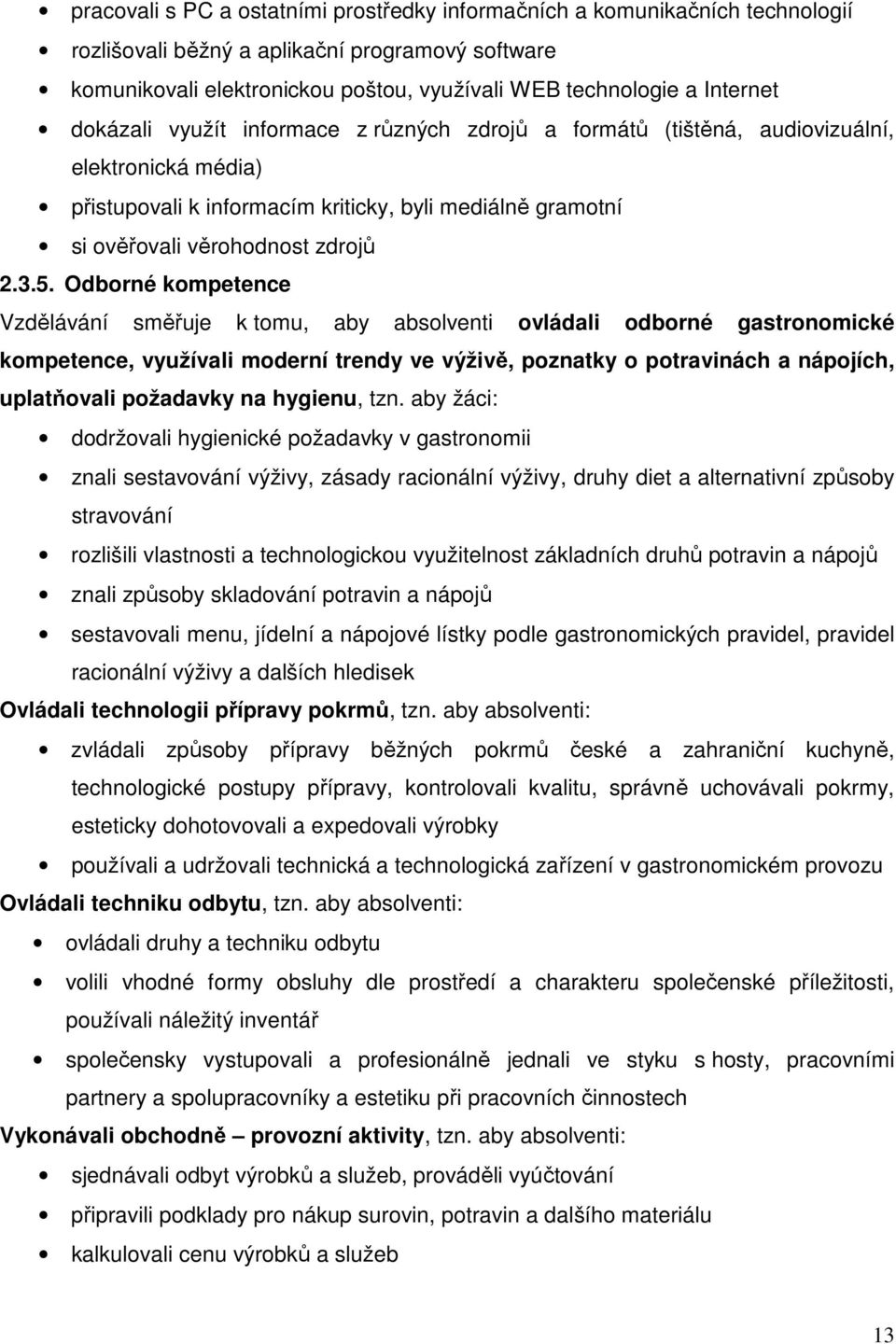 3.5. Odborné kompetence Vzdělávání směřuje k tomu, aby absolventi ovládali odborné gastronomické kompetence, využívali moderní trendy ve výživě, poznatky o potravinách a nápojích, uplatňovali