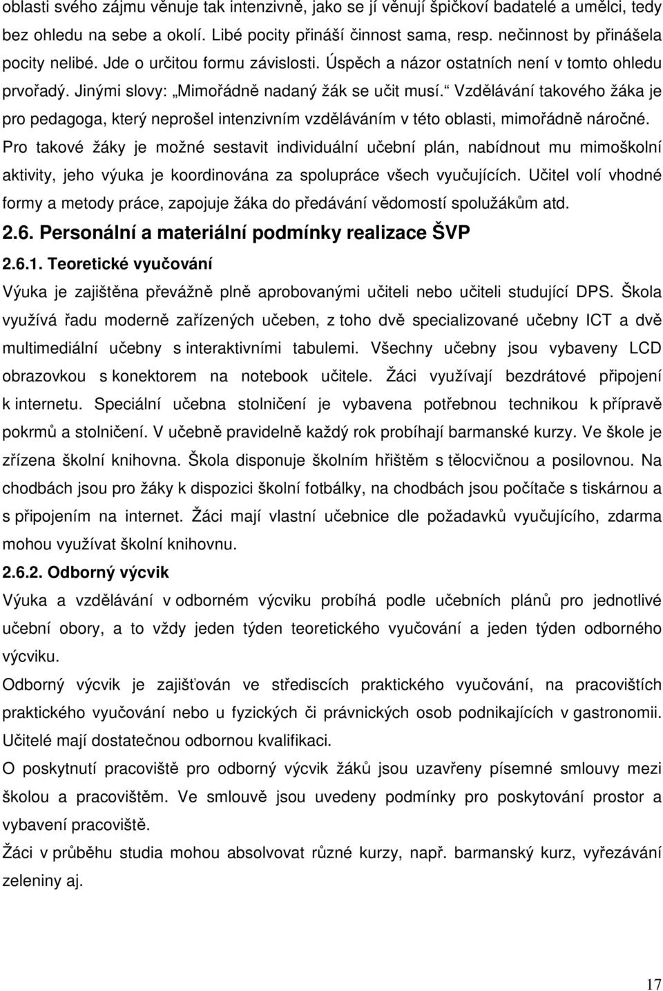 Vzdělávání takového žáka je pro pedagoga, který neprošel intenzivním vzděláváním v této oblasti, mimořádně náročné.