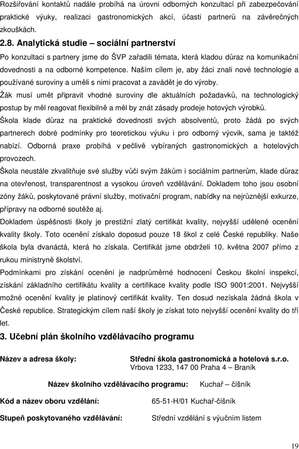 Naším cílem je, aby žáci znali nové technologie a používané suroviny a uměli s nimi pracovat a zavádět je do výroby.