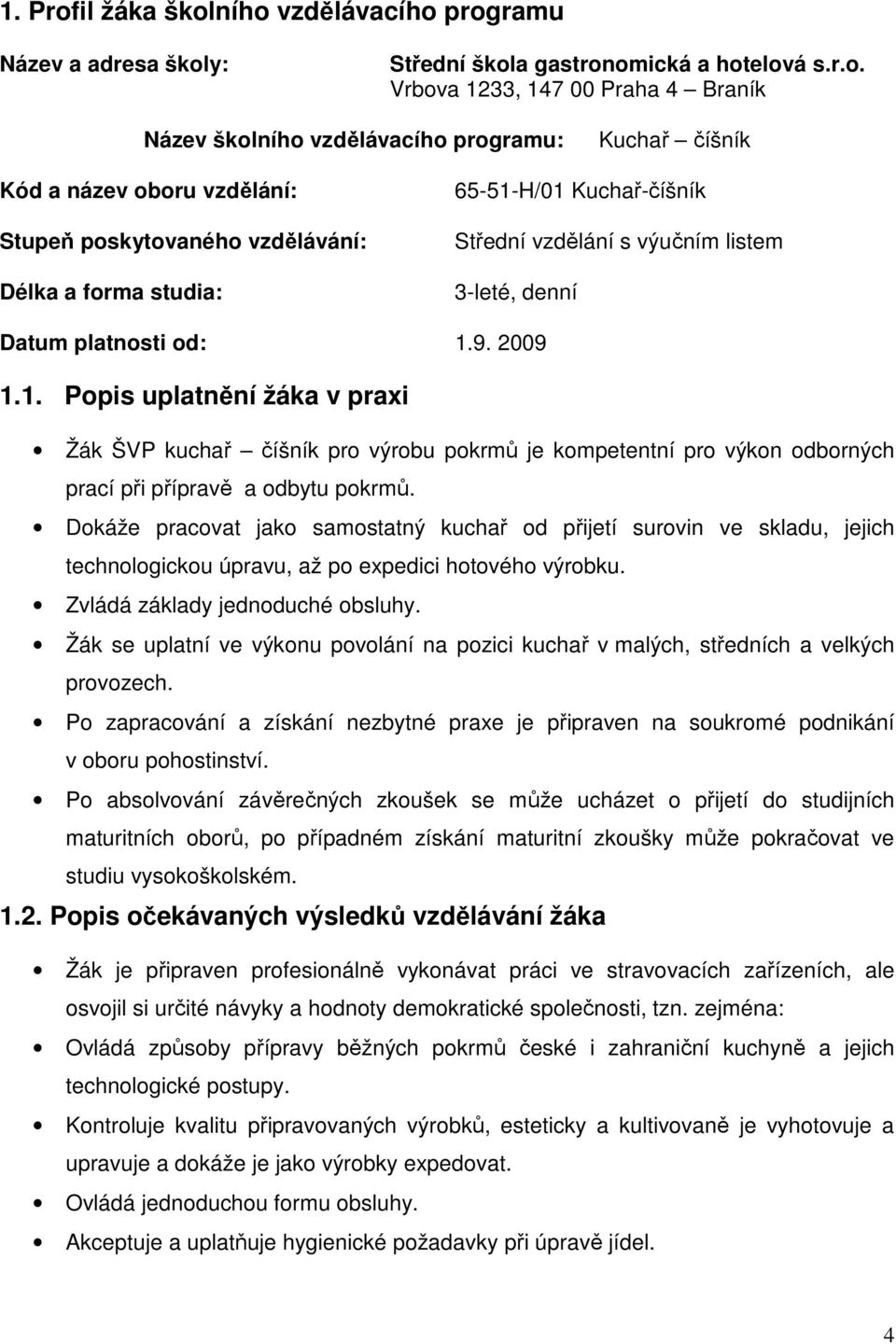 ního vzdělávacího programu Název a adresa školy: Střední škola gastronomická a hotelová s.r.o. Vrbova 1233, 147 00 Praha 4 Braník Název školního vzdělávacího programu: Kuchař číšník Kód a název oboru