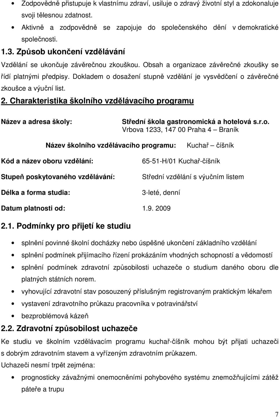 Dokladem o dosažení stupně vzdělání je vysvědčení o závěrečné zkoušce a výuční list. 2. Charakteristika školního vzdělávacího programu Název a adresa školy: Střední škola gastronomická a hotelová