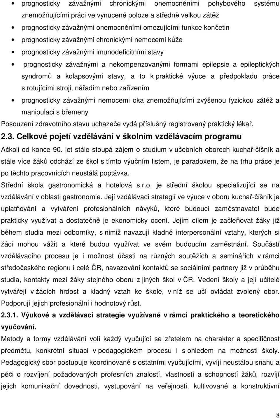 stavy, a to k praktické výuce a předpokladu práce s rotujícími stroji, nářadím nebo zařízením prognosticky závažnými nemocemi oka znemožňujícími zvýšenou fyzickou zátěž a manipulaci s břemeny