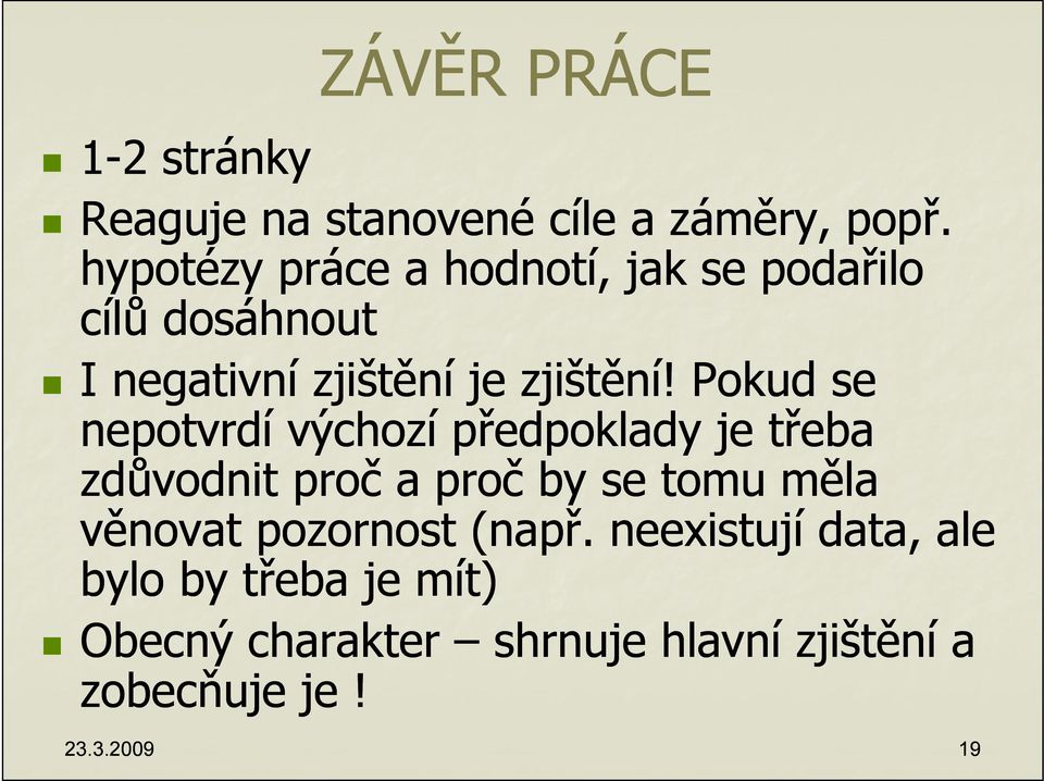 Pokud se nepotvrdí výchozí předpoklady je třeba zdůvodnit proč a proč by se tomu měla věnovat