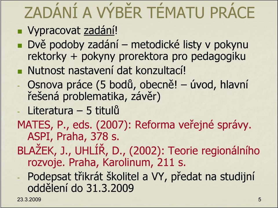 - Osnova práce (5 bodů, obecně! úvod, hlavní řešená problematika, závěr) - Literatura 5 titulů MATES, P., eds.