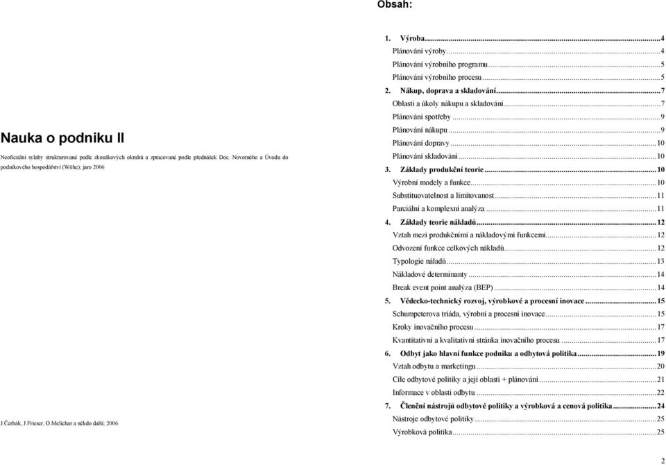 .. 7 Oblasti a úkoly nákupu a skladování... 7 Plánování spotřeby... 9 Plánování nákupu... 9 Plánování dopravy... 10 Plánování skladování... 10 3. Základy produkční teorie... 10 Výrobní modely a funkce.